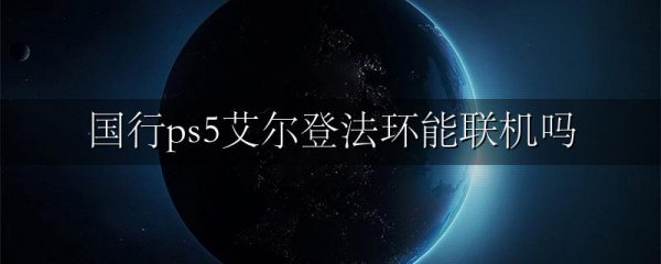国行ps5艾尔登法环能联机吗