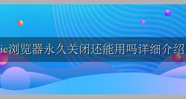 怎么才能永久关闭浏览器 ie浏览器永久关闭还能用吗详细介绍