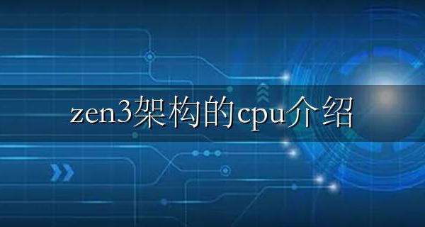 zen3架构主板 zen3架构的cpu介绍