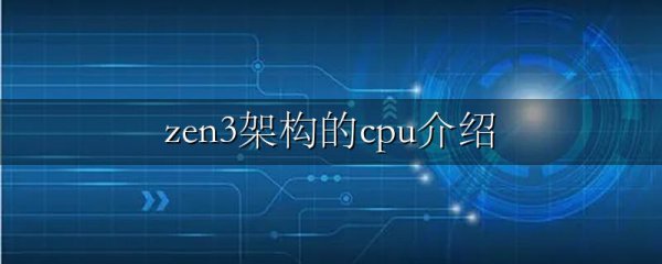 zen3架构的cpu介绍