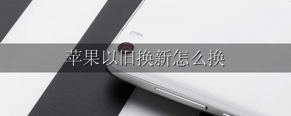 苹果以旧换新怎么换