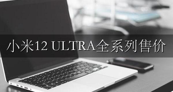 小米12 Ultra售价 小米12 ULTRA全系列售价