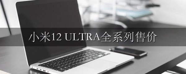 小米12 ULTRA全系列售价