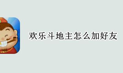 欢乐斗地主怎么加好友 欢乐斗地主怎么在游戏里加好友