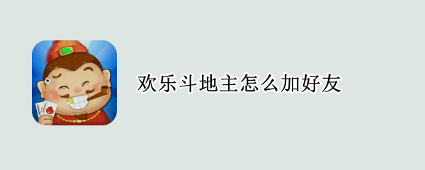 欢乐斗地主怎么加好友