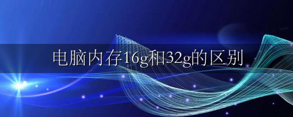 电脑内存16g和32g的区别