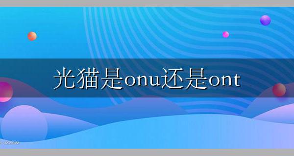 光猫是onu还是ont 光猫是onu还是olt ONU的作用