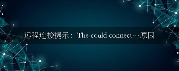 远程连接提示:The could connect…原因