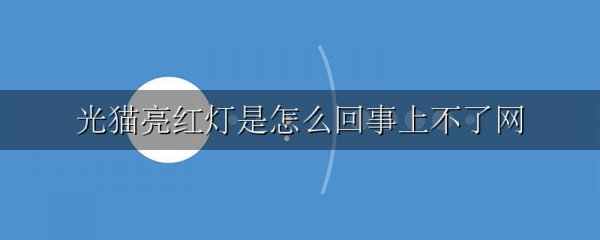光猫亮红灯是怎么回事上不了网