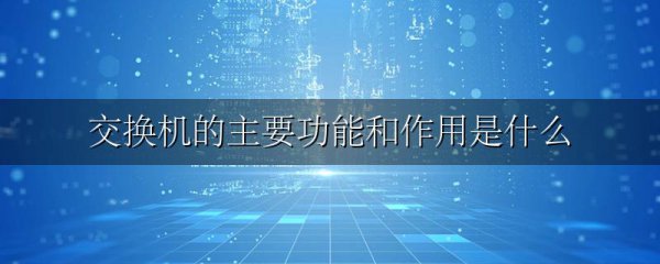 交换机的主要功能和作用是什么