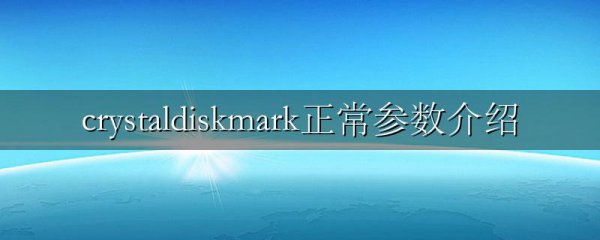 crystaldiskmark正常参数介绍