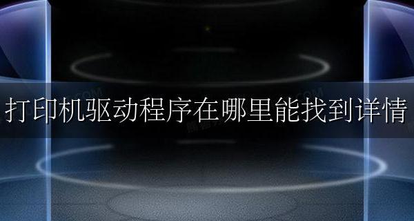 如何找到打印机驱动 打印机驱动程序在哪里能找到详情