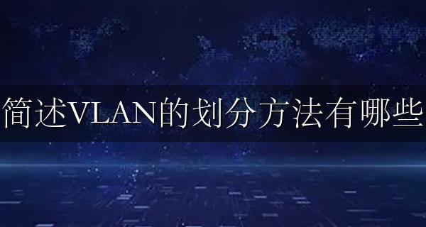 简述VLAN的划分方法有哪些 划分vlan有哪几种方法