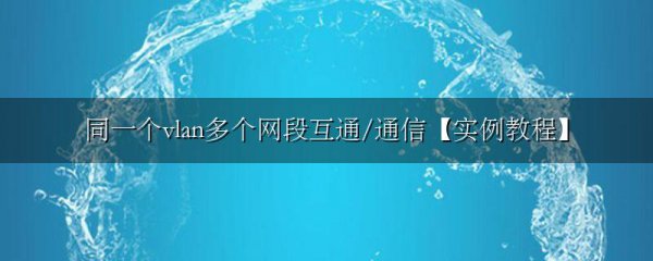 同一个vlan多个网段互通/通信【实例教程】