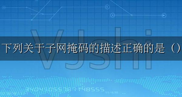 简述子网掩码的含义和作用 下列关于子网掩码的描述正确的是（）