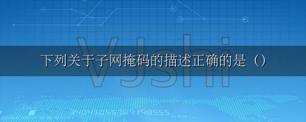 下列关于子网掩码的描述正确的是()