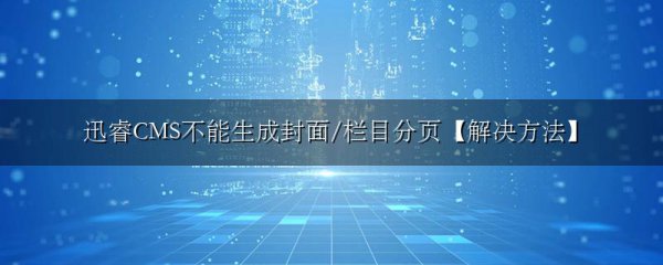 迅睿CMS不能生成封面/栏目分页【解决方法】