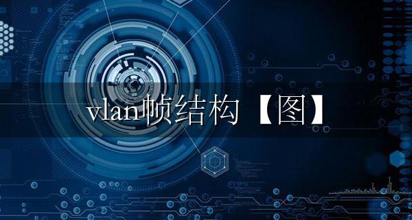 vlan帧结构【图】 附带VLAN数据帧标签各字段含义
