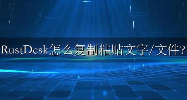 RustDesk怎么复制粘贴文字/文件？RustDesk本地与远程电脑之间如何复制粘贴