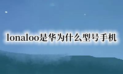 lonaloo是华为什么型号手机 lonal00是华为什么型号手机图片