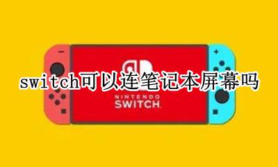switch可以连电脑屏幕嘛 switch可以连笔记本屏幕吗