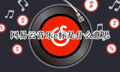 网易云音乐标有E 网易云音乐e标是什么意思