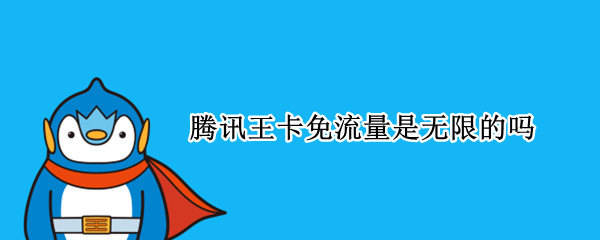 腾讯王卡免流量是无限的吗