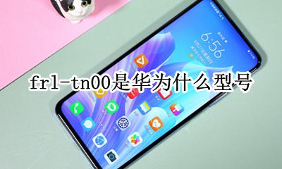 frl-tn00是华为什么型号 华为frlan00a是什么型号