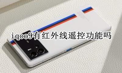 iqoo9有红外吗 iqoo9有红外线遥控功能吗