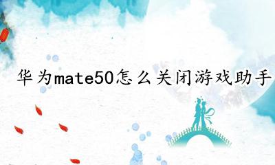 华为mate50怎么关闭游戏助手 华为mate50怎么打开游戏助手