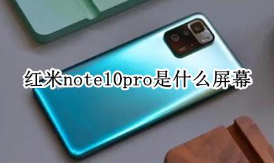 红米note10pro是啥屏 红米note10pro是什么屏幕