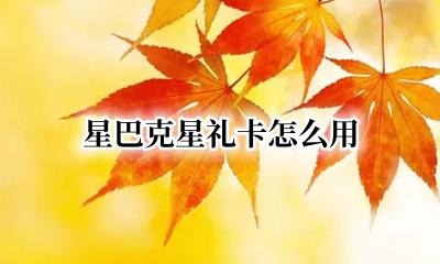 星巴克星礼卡怎么用 星巴克星礼卡面值查询