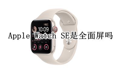 apple watch se 屏幕 Apple Watch SE是全面屏吗