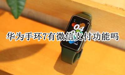 华为手环可以微信支付吗? 华为手环7有微信支付功能吗