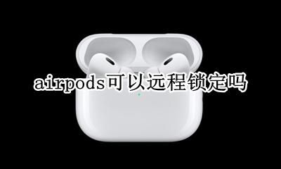 airpods能锁定设备么 airpods可以远程锁定吗