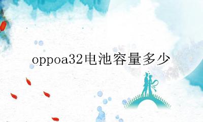 oppoa32电池多少钱 oppoa32电池容量多少