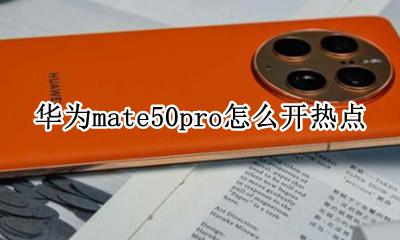 华为p50pro热点在哪里开 华为mate50pro怎么开热点
