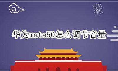 华为mate50怎么调音量 华为mate50怎么调节音量