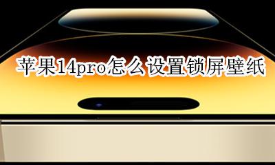 苹果14pro怎么设置锁屏壁纸 iphone14pro max怎么设置锁屏壁纸