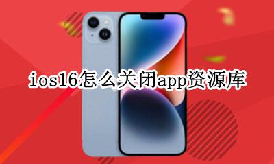 ios 关闭app资源库 ios16怎么关闭app资源库