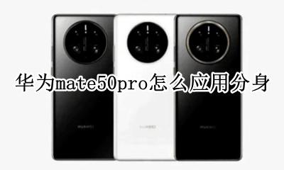 华为mate50pro怎么应用分身 华为mate50pro如何应用分身