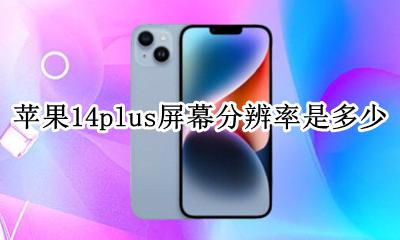 苹果14寸分辨率 苹果14plus屏幕分辨率是多少