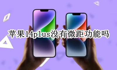 苹果14没有微距功能吗 苹果14plus没有微距功能吗
