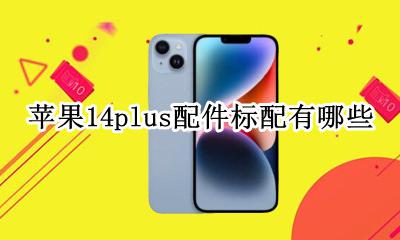 苹果14配件标配有哪些 苹果14plus配件标配有哪些