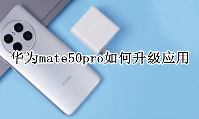 华为mate50pro如何升级应用 华为mate50pro用什么处理器