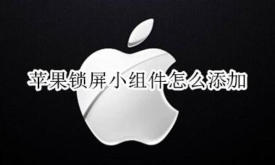苹果锁屏小组件怎么添加 苹果怎么把锁屏的小组件弄没