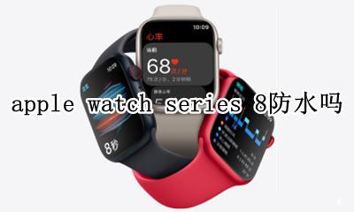 apple watch 防水吗? apple watch series 8防水吗