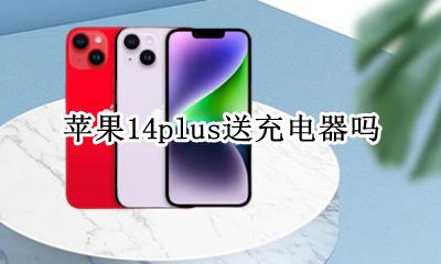 苹果14还送充电器吗 苹果14plus送充电器吗
