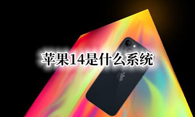 苹果14是什么系统 苹果14系统什么意思