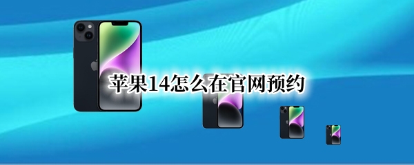 苹果14怎么在官网预约